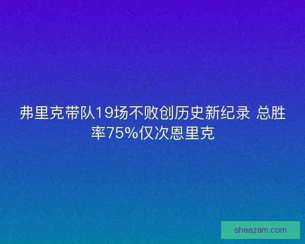 弗里克带队19场不败创历史新纪录 总胜率75%仅次恩里克